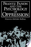 Frantz Fanon and the psychology of oppression / Hussein Abdilahi Bulhan.