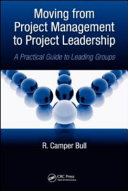 Moving from project management to project leadership : a practical guide to leading groups / R. Camper Bull.