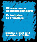 Classroom management : principles to practice / Shirley Bull and Jonathan Solity.