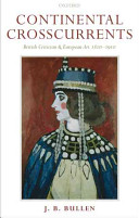 Continental crosscurrents : British criticism and European art 1810-1910 / J. B. Bullen.