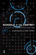 Schools at the centre? : a study of decentralisation / Alison Bullock and Hywel Thomas.