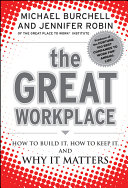 The great workplace how to build it, how to keep it, and why it matters / Michael Burchell, Jennifer Robin.