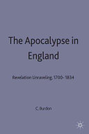 The apocalypse in England : revelation unravelling, 1700-1834 / Christopher Burdon.