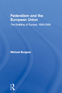 Federalism and European union : the building of Europe, 1950-2000 / Michael Burgess.