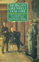 Morgan Grenfell 1838-1988 : the biography of a merchant bank / Kathleen Burk.