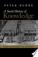A social history of knowledge from Gutenberg to Diderot / Peter Burke.