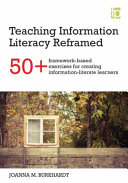Teaching information literacy reframed : 50+ framework-based exercises for creating information-literate learners / Joanna M. Burkhardt.