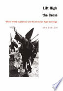 Lift high the cross where white supremacy and the Christian right converge / Ann Burlein.