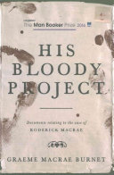 His bloody project : documents relating to the case of Roderick Macrae : a novel / edited and introduced by Graeme Macrae Burnet.