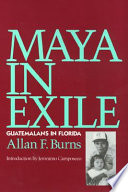 Maya in exile : Guatemalans in Florida / Allan F. Burns ; introduction by Jeronimo Camposeco.