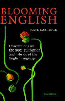 Blooming English : observations on the roots, cultivation and hybrids of the English language / Kate Burridge.