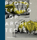 Prototyping for architects / Mark Burry & Jane Burry.