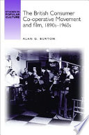 The British consumer co-operative movement and film : 1890s-1960s / Alan George Burton.
