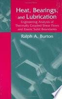 Heat, bearings, and lubrication : engineering analysis of thermally induced sheer flows and elastic boundaries / Ralph A. Burton.