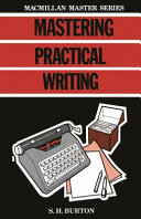 Mastering practical writing / S. H. Burton.