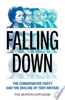 Falling down : parliamentary conservatism and the decline of Tory Britain / Phil Burton-Cartledge.