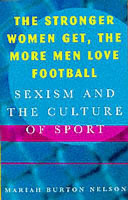 The stronger women get, the more men love football : sexism and the culture of sport.