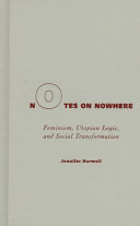 Notes on nowhere : feminism, utopian logic and social transformation / Jennifer Burwell.