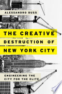 The creative destruction of New York City : engineering the city for the elite / Alessandro Busa.