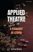 Applied theatre a pedagogy of utopia / Selina Busby.