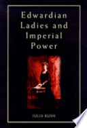 Edwardian ladies and imperial power / Julia Bush.