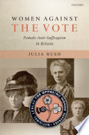 Women against the vote : female anti-suffragism in Britain / Julia Bush.