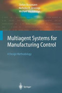 Multiagent systems for manufacturing control : a design methodology / Stefan Bussmann, Nicholas R. Jennings, Michael Wooldridge.