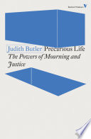 Precarious life the powers of mourning and violence / Judith Butler.
