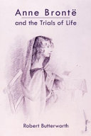 Anne Brontë and the trials of life / Robert Butterworth.
