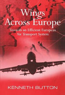Wings across Europe : towards an efficient European air transport system / Kenneth Button.