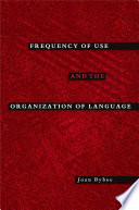 Frequency of use and the organization of language / Joan Bybee.