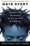 Hair story : untangling the roots of black hair in America / Ayana D. Bird and Lori L. Tharps.