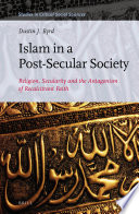 Islam in a post-secular society : religion, secularity, and the antagonism of recalcitrant faith / by Dustin J. Byrd.