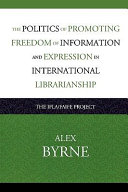 The politics of promoting freedom of information and expression in international librarianship : the IFLA/FAIFE Project / Alex Byrne.