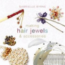 Making hair jewels & accessories / Gabrielle Byrne.