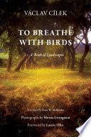 To Breathe with Birds : A Book of Landscapes / Václav Cílek.