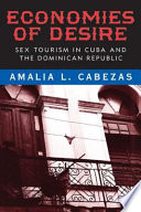Economies of desire sex and tourism in Cuba and the Dominican Republic / Amalia L. Cabezas.
