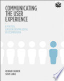 Communicating the user experience : a practical guide for creating useful UX documentation / Richard Caddick, Steve Cable.