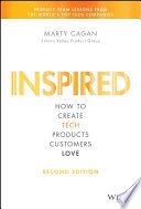 Inspired : how to create tech products customers love / Marty Cagan (Founder, Silicon Valley Product Group).