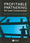 Profitable partnering for lean construction / by Clive Thomas Cain.