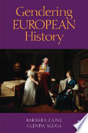 Gendering European history, 1780-1920 / Barbara Caine and Glenda Sluga.