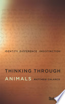 Thinking through animals identity, difference, indistinction / Matthew Calarco.