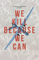 We kill because we can : from soldiering to assassination in the drone age / Laurie Calhoun.