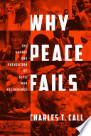 Why peace fails the causes and prevention of civil war recurrence / Charles T. Call.