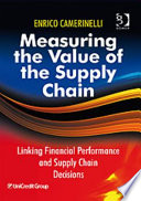 Measuring the value of the supply chain : linking financial decisions and supply chain decisions / Enrico Camerinelli.