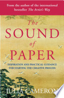 The sound of paper : inspirational and practical guidance for starting the creative process / Julia Cameron.
