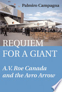 Requiem for a giant : A.V. Roe Canada and the Avro Arrow / Palmiro Campagna.