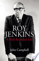 Roy Jenkins : a well-rounded life / John Campbell.