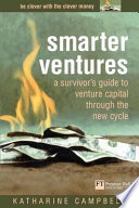 Smarter ventures : a survivor's guide to venture capital through the new cycle / Katharine Campbell.