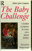 The baby challenge : a handbook on pregnancy for women with a physical disability / Mukti Jain Campion.